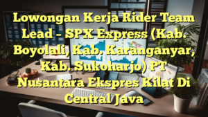 Lowongan Kerja Rider Team Lead – SPX Express (Kab. Boyolali, Kab. Karanganyar, Kab. Sukoharjo) PT Nusantara Ekspres Kilat Di Central Java